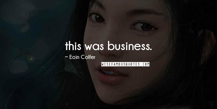 Eoin Colfer Quotes: this was business.