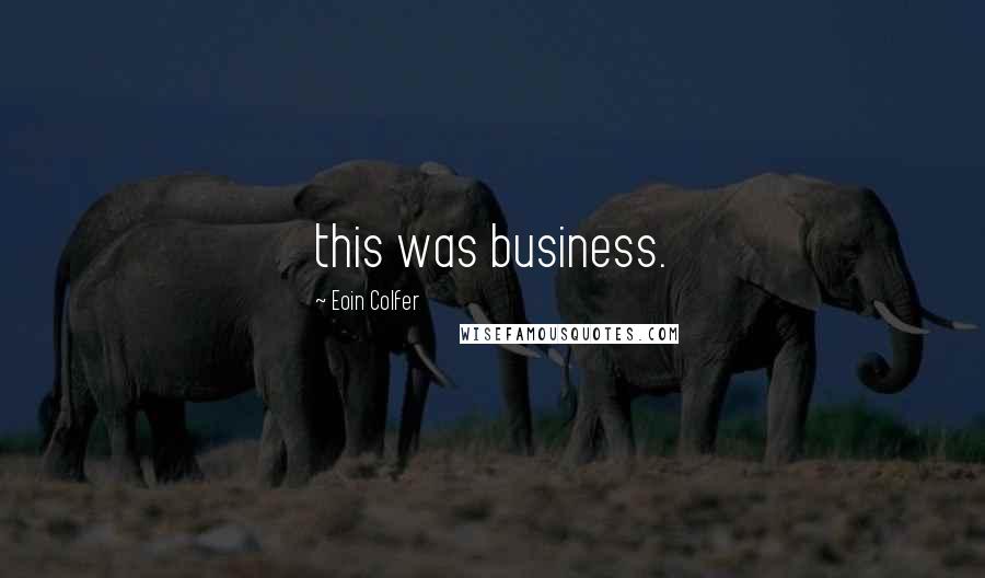 Eoin Colfer Quotes: this was business.