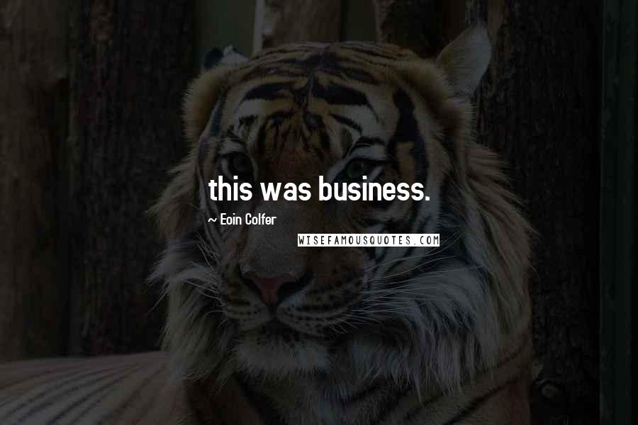 Eoin Colfer Quotes: this was business.