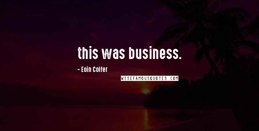 Eoin Colfer Quotes: this was business.