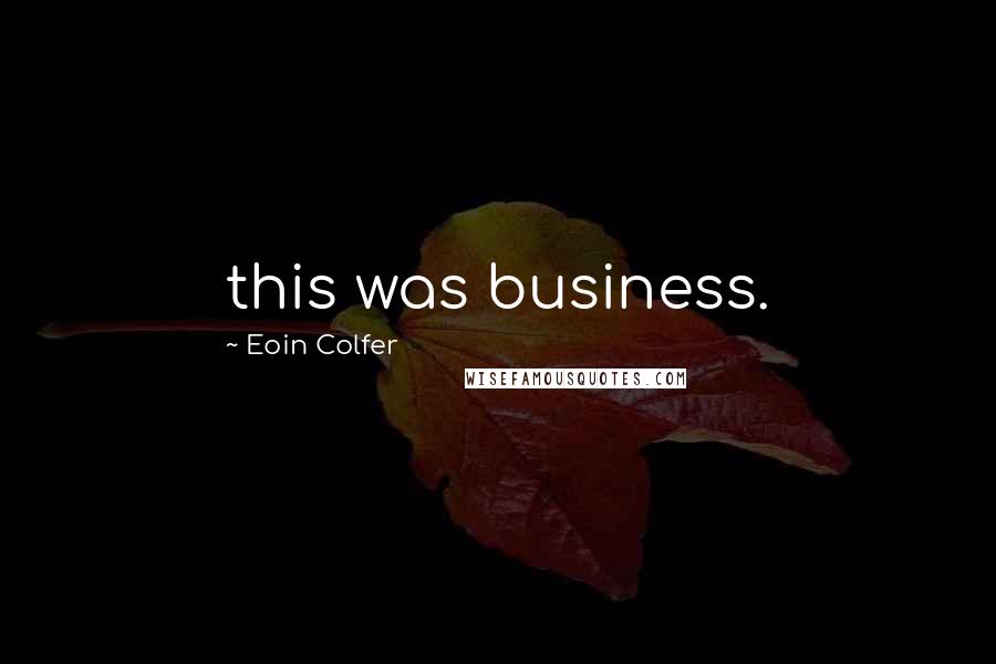 Eoin Colfer Quotes: this was business.