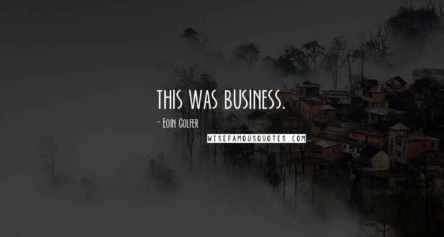 Eoin Colfer Quotes: this was business.