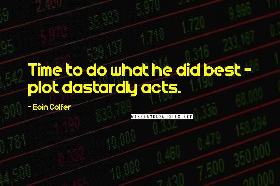Eoin Colfer Quotes: Time to do what he did best - plot dastardly acts.