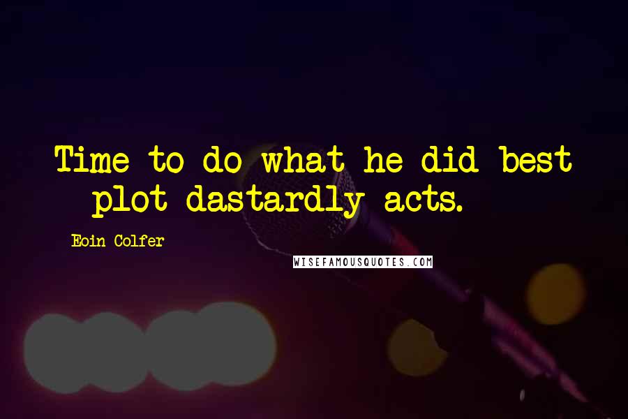 Eoin Colfer Quotes: Time to do what he did best - plot dastardly acts.