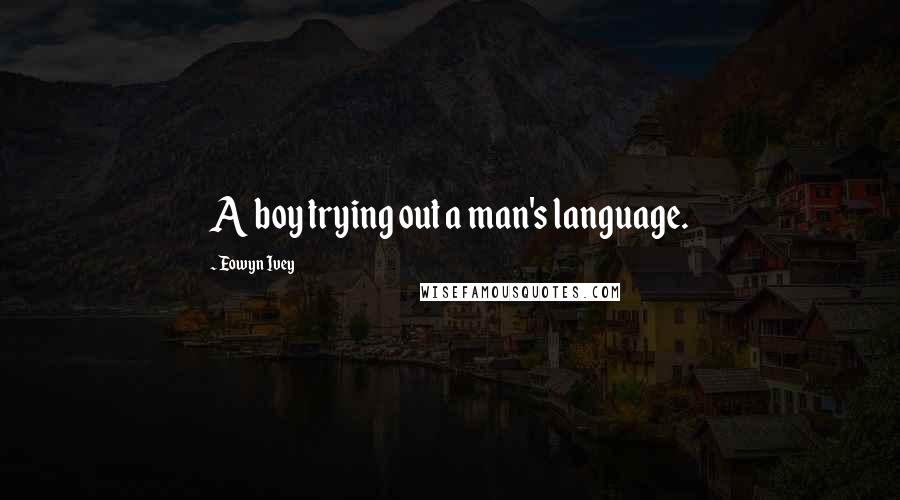 Eowyn Ivey Quotes: A boy trying out a man's language.