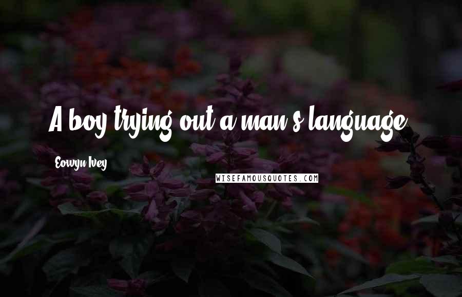 Eowyn Ivey Quotes: A boy trying out a man's language.