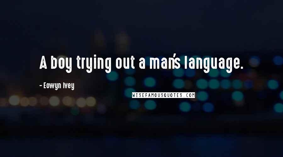 Eowyn Ivey Quotes: A boy trying out a man's language.