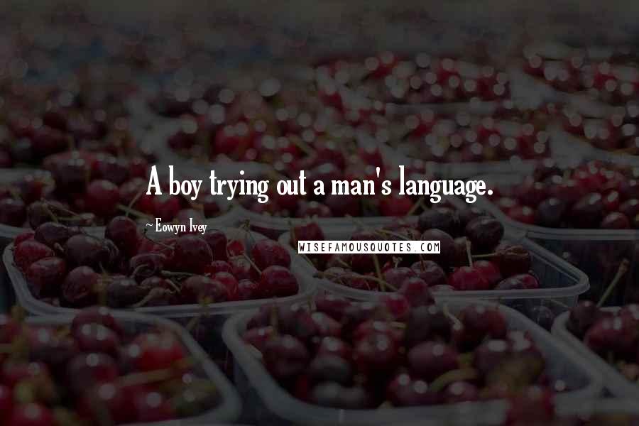 Eowyn Ivey Quotes: A boy trying out a man's language.