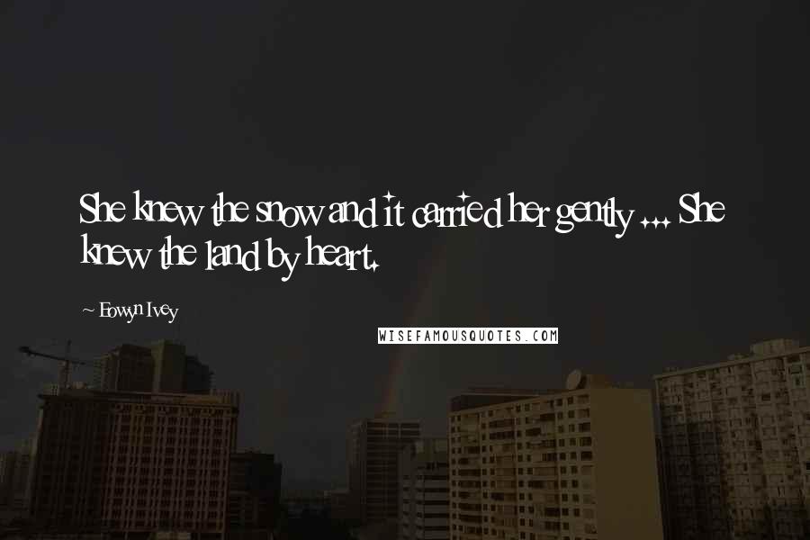 Eowyn Ivey Quotes: She knew the snow and it carried her gently ... She knew the land by heart.