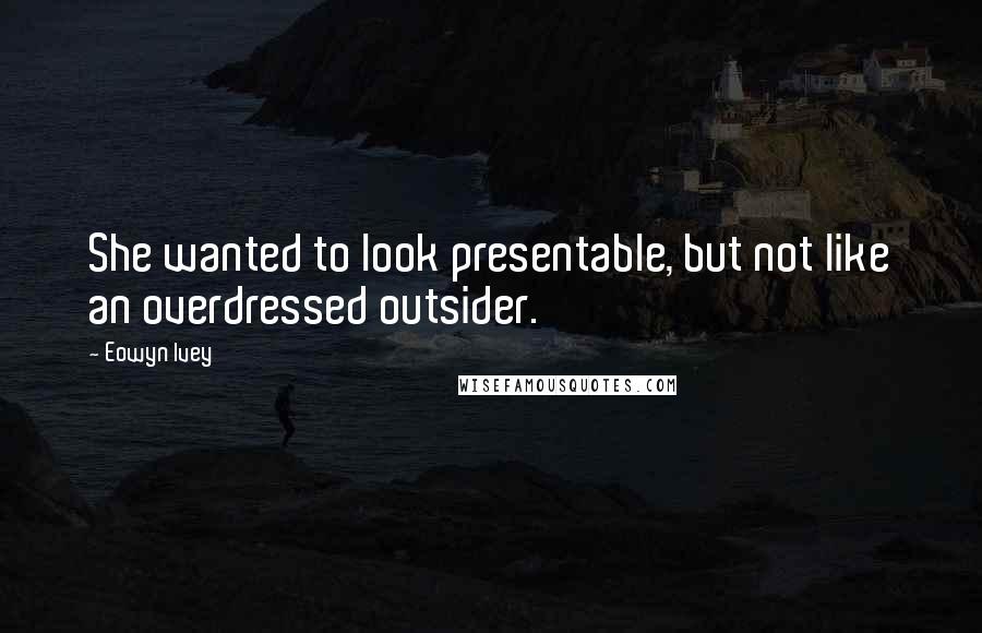 Eowyn Ivey Quotes: She wanted to look presentable, but not like an overdressed outsider.