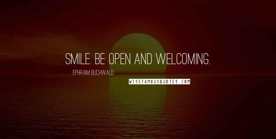 Ephraim Buchwald Quotes: Smile. Be open and welcoming.