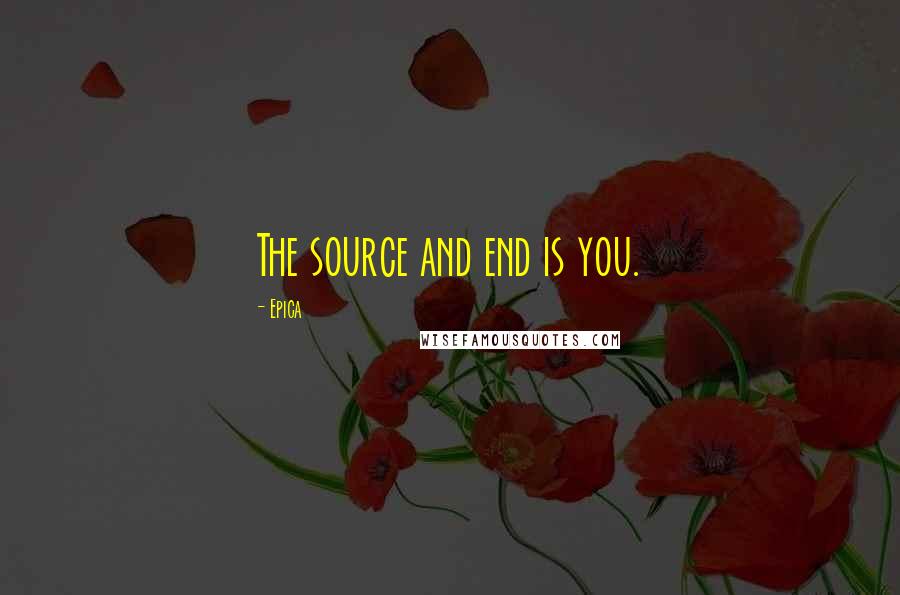 Epica Quotes: The source and end is you.