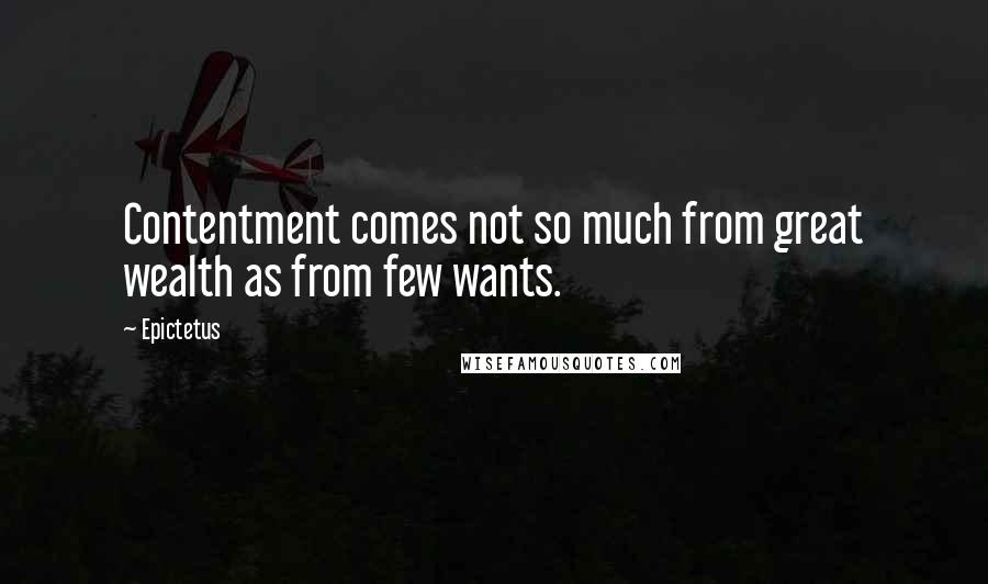 Epictetus Quotes: Contentment comes not so much from great wealth as from few wants.