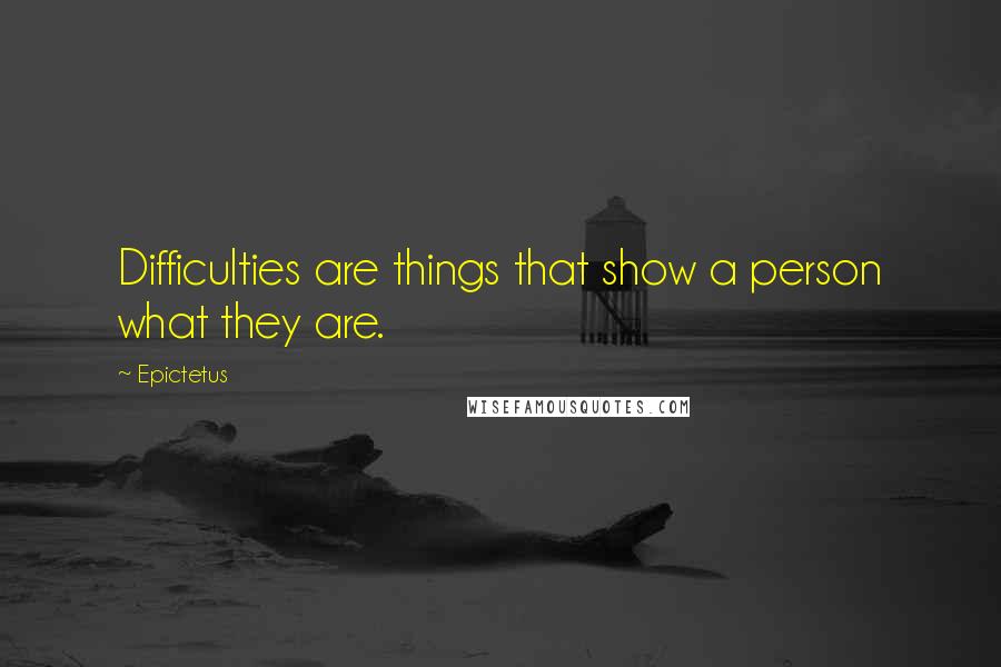 Epictetus Quotes: Difficulties are things that show a person what they are.