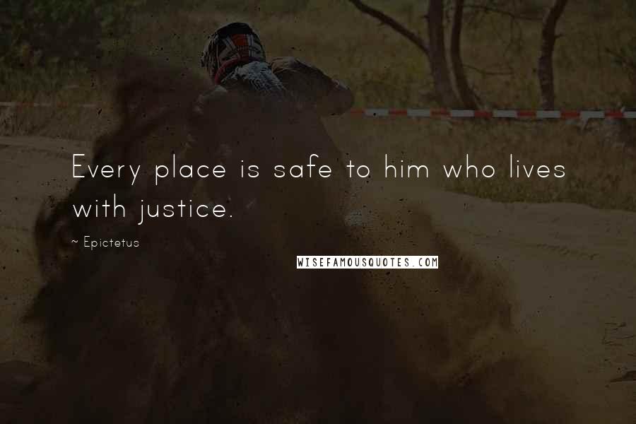 Epictetus Quotes: Every place is safe to him who lives with justice.