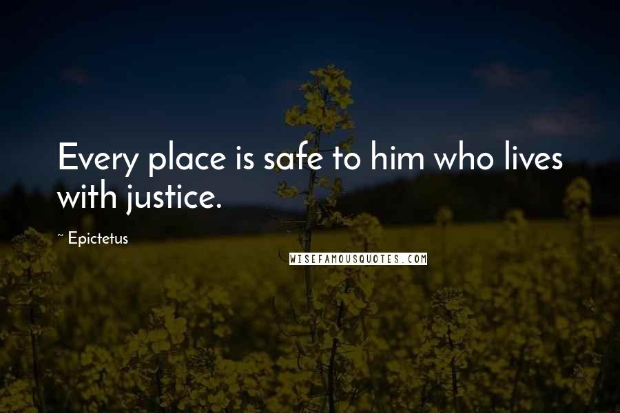 Epictetus Quotes: Every place is safe to him who lives with justice.