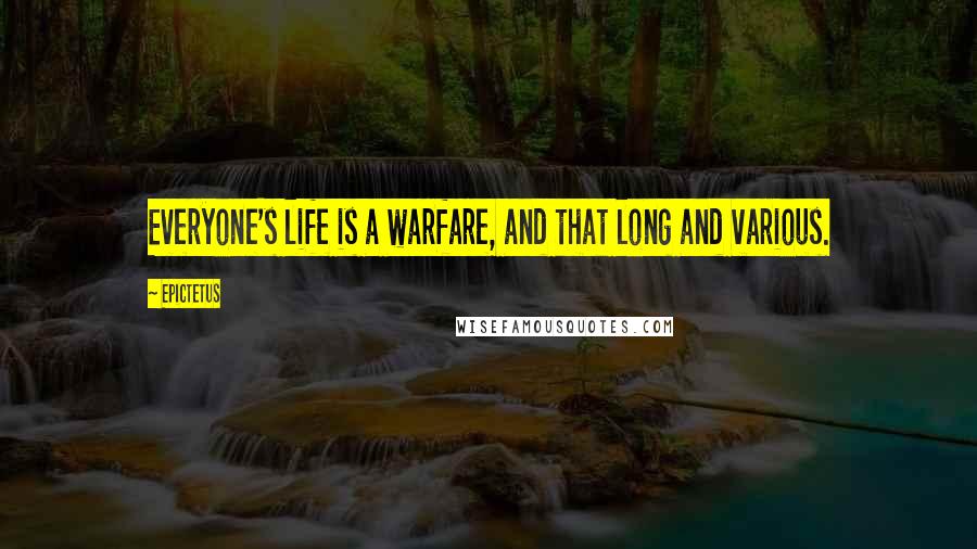 Epictetus Quotes: Everyone's life is a warfare, and that long and various.