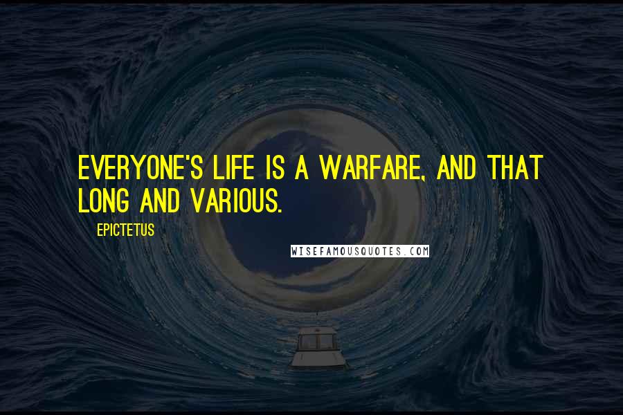 Epictetus Quotes: Everyone's life is a warfare, and that long and various.