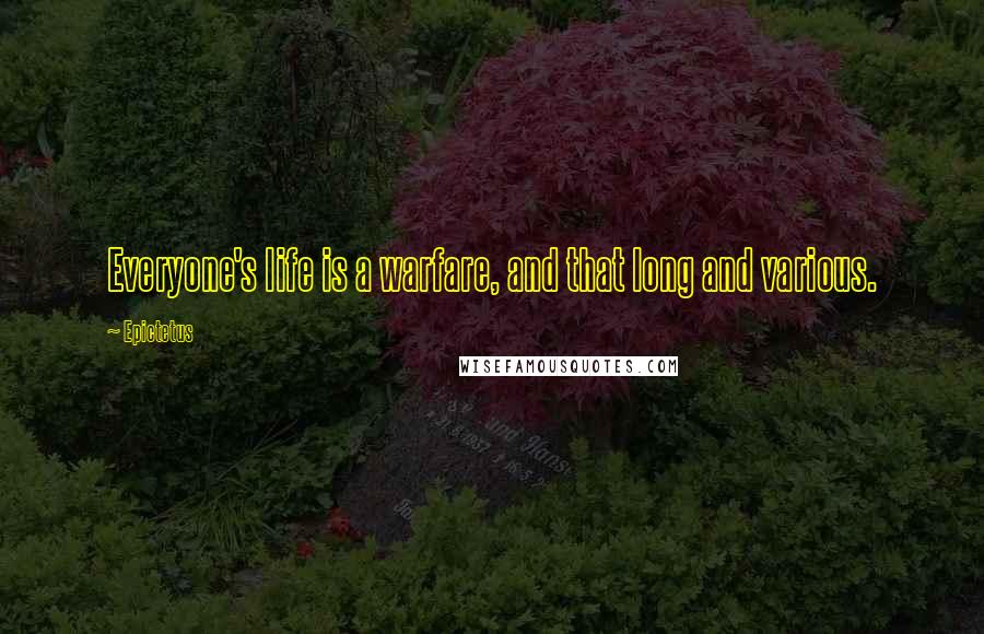 Epictetus Quotes: Everyone's life is a warfare, and that long and various.
