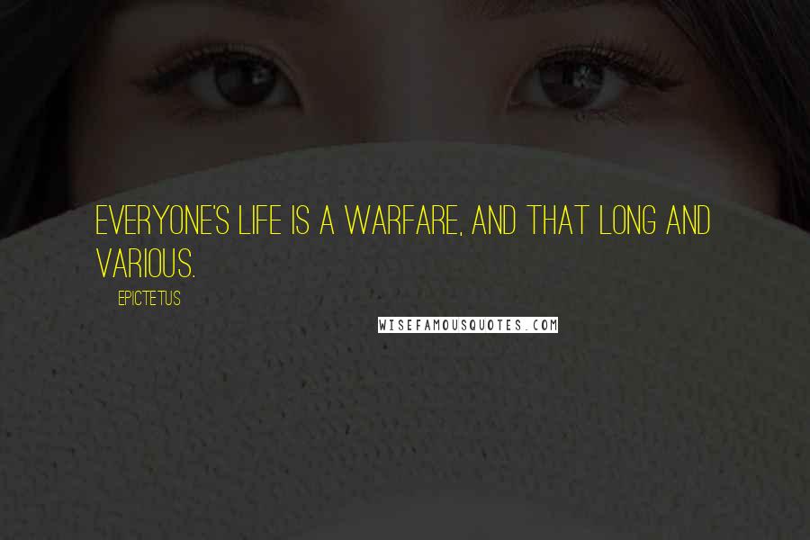 Epictetus Quotes: Everyone's life is a warfare, and that long and various.