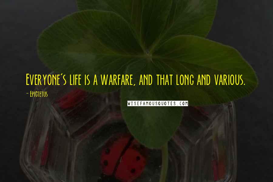 Epictetus Quotes: Everyone's life is a warfare, and that long and various.