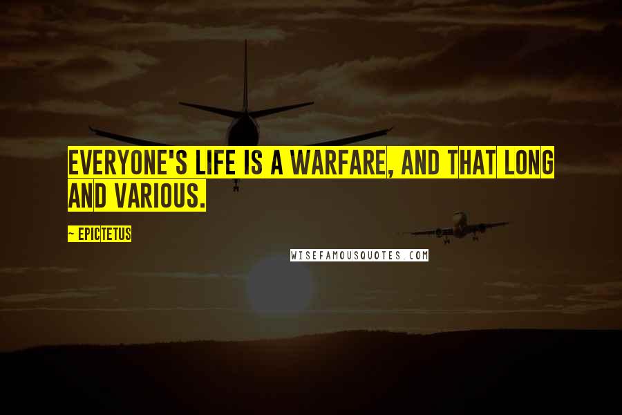 Epictetus Quotes: Everyone's life is a warfare, and that long and various.