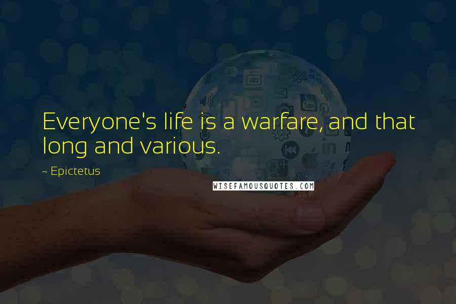 Epictetus Quotes: Everyone's life is a warfare, and that long and various.