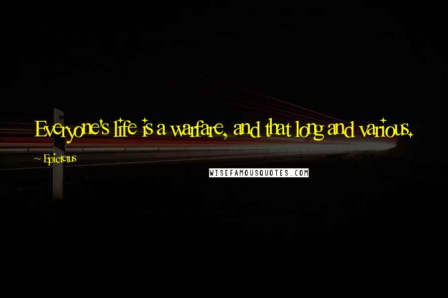 Epictetus Quotes: Everyone's life is a warfare, and that long and various.