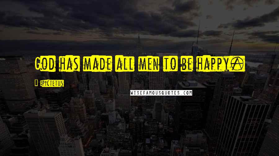 Epictetus Quotes: God has made all men to be happy.