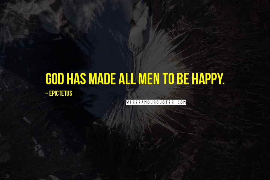 Epictetus Quotes: God has made all men to be happy.