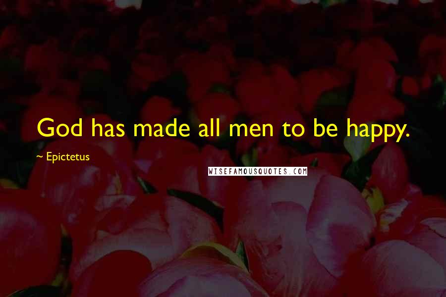 Epictetus Quotes: God has made all men to be happy.