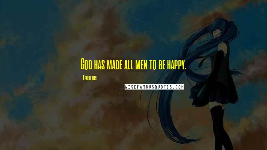 Epictetus Quotes: God has made all men to be happy.