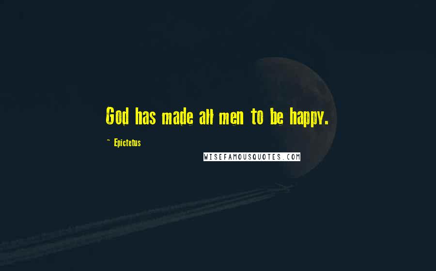 Epictetus Quotes: God has made all men to be happy.