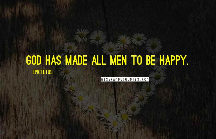 Epictetus Quotes: God has made all men to be happy.