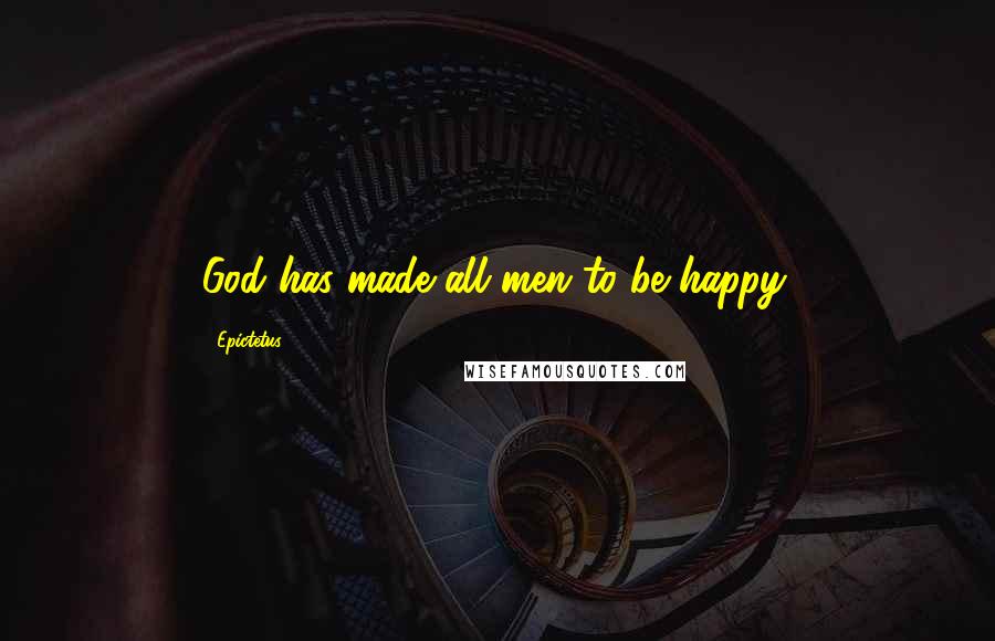 Epictetus Quotes: God has made all men to be happy.