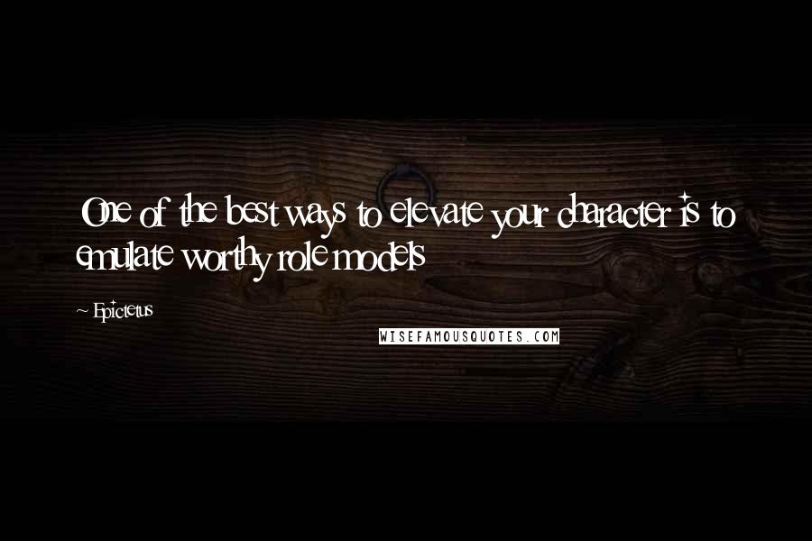 Epictetus Quotes: One of the best ways to elevate your character is to emulate worthy role models