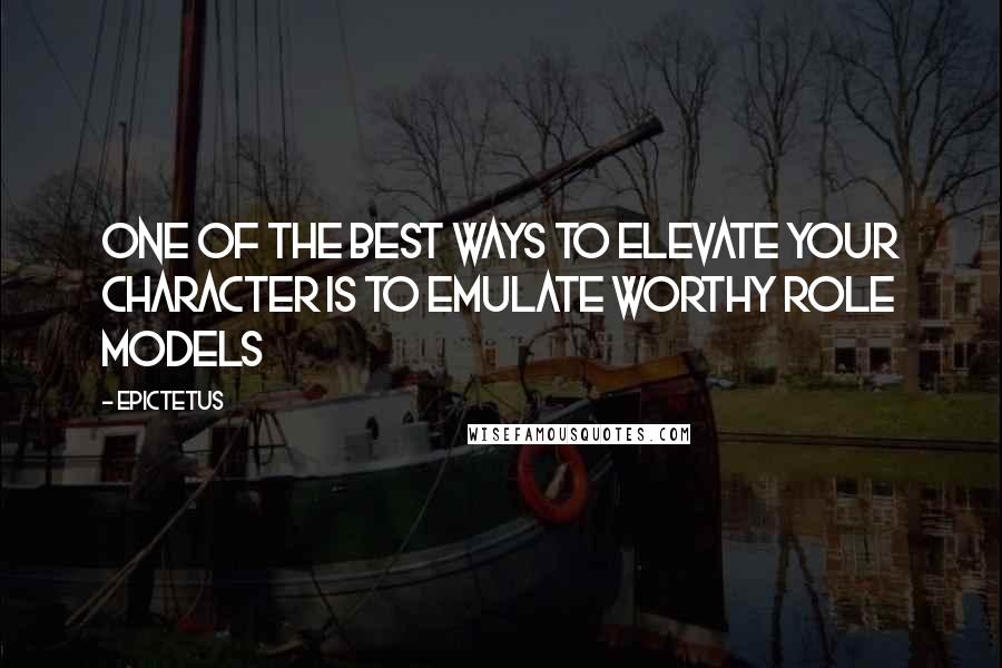 Epictetus Quotes: One of the best ways to elevate your character is to emulate worthy role models