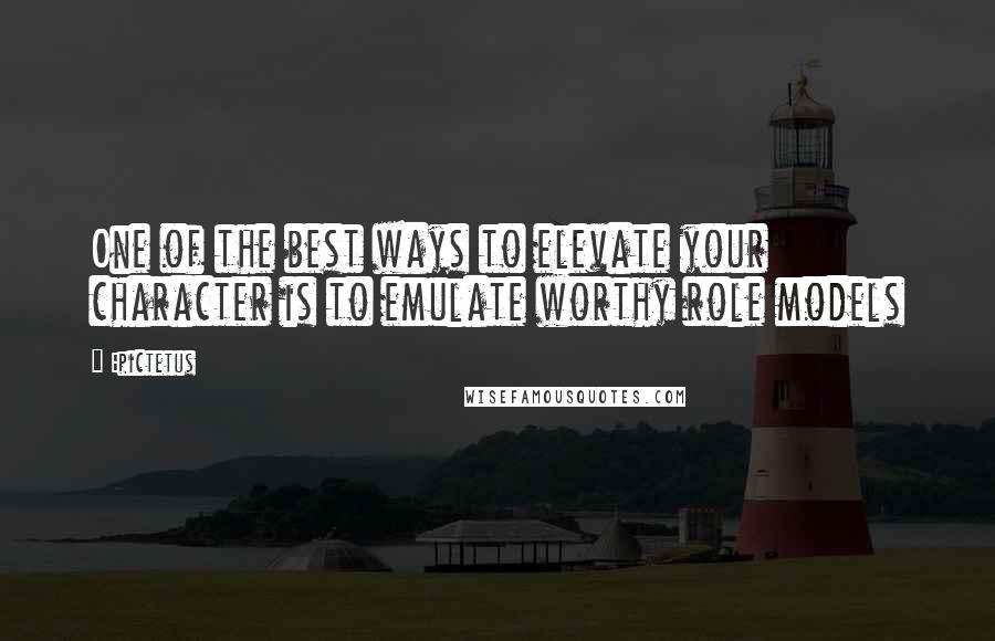 Epictetus Quotes: One of the best ways to elevate your character is to emulate worthy role models