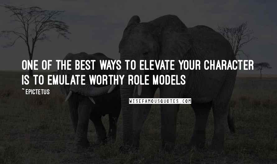 Epictetus Quotes: One of the best ways to elevate your character is to emulate worthy role models