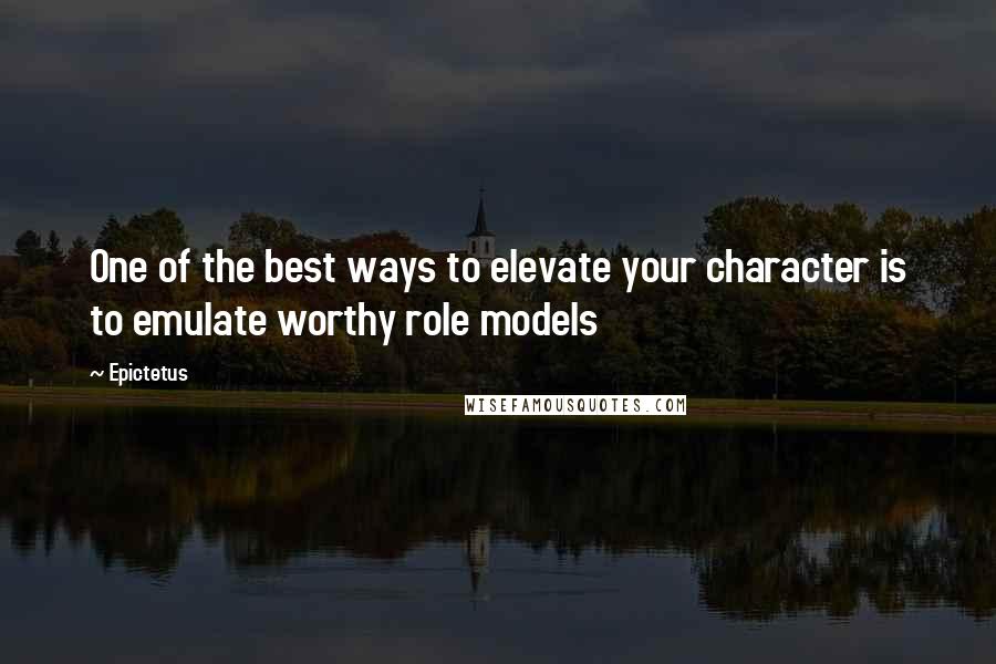 Epictetus Quotes: One of the best ways to elevate your character is to emulate worthy role models