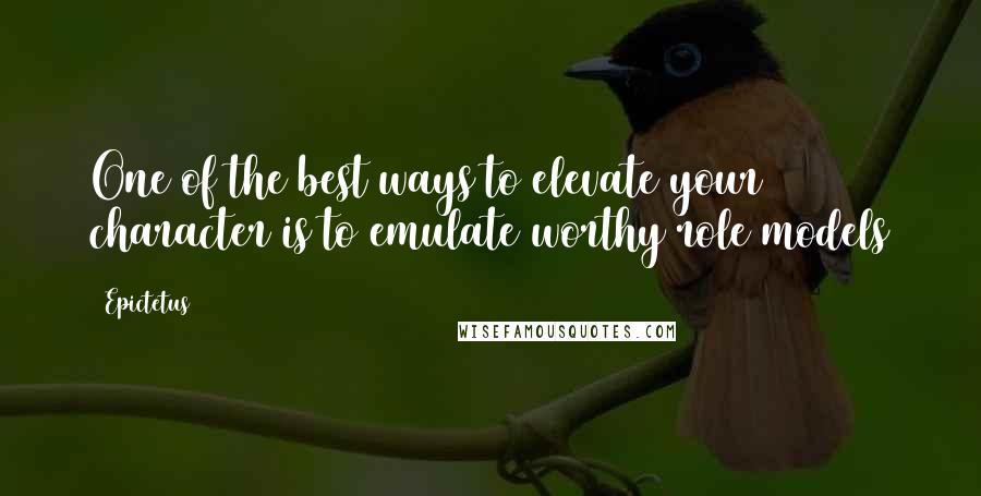 Epictetus Quotes: One of the best ways to elevate your character is to emulate worthy role models