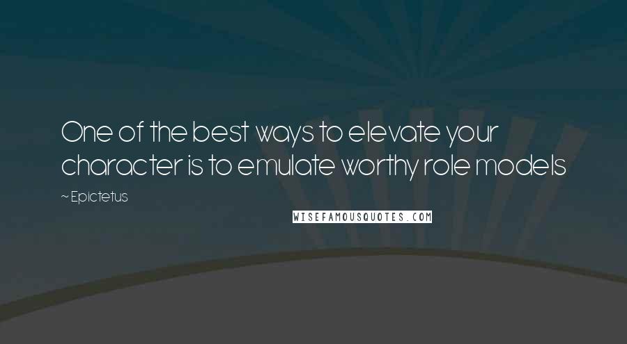 Epictetus Quotes: One of the best ways to elevate your character is to emulate worthy role models