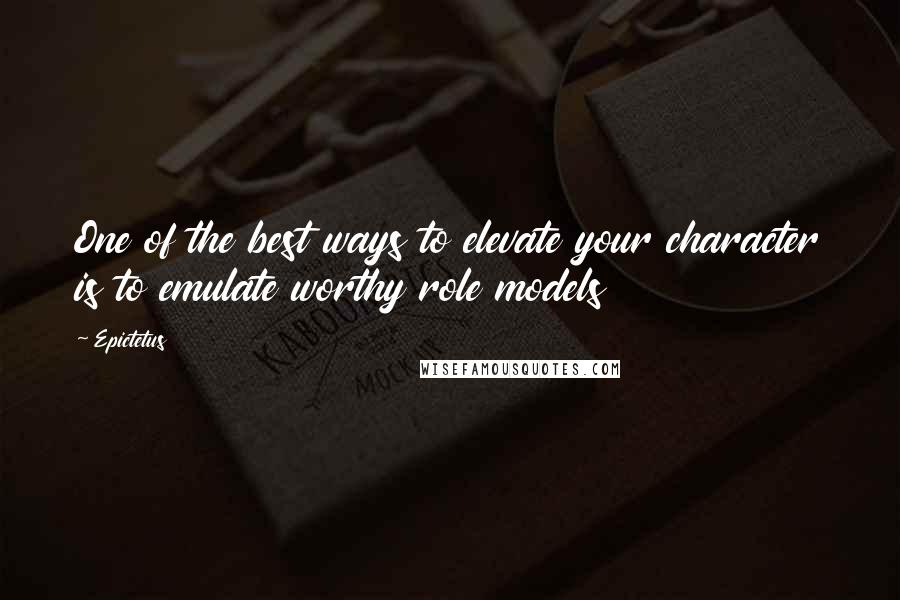 Epictetus Quotes: One of the best ways to elevate your character is to emulate worthy role models