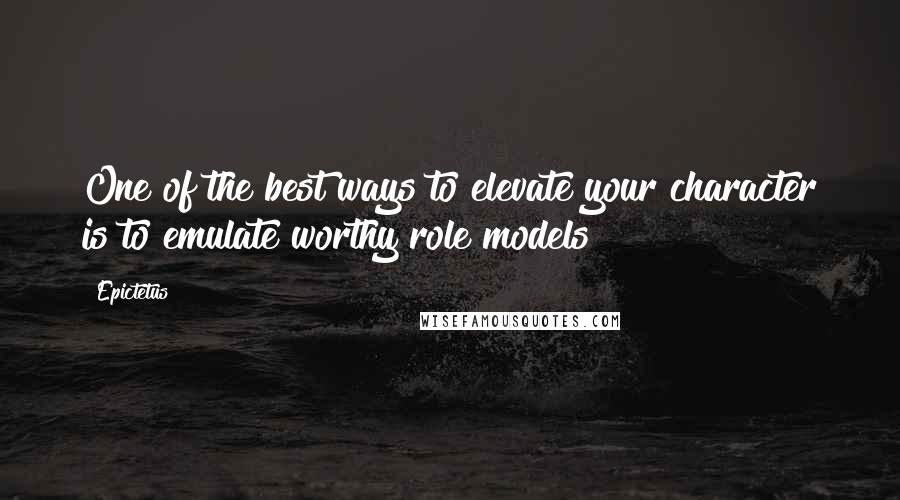 Epictetus Quotes: One of the best ways to elevate your character is to emulate worthy role models