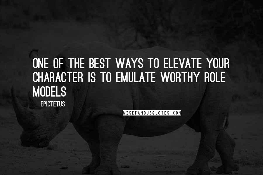 Epictetus Quotes: One of the best ways to elevate your character is to emulate worthy role models