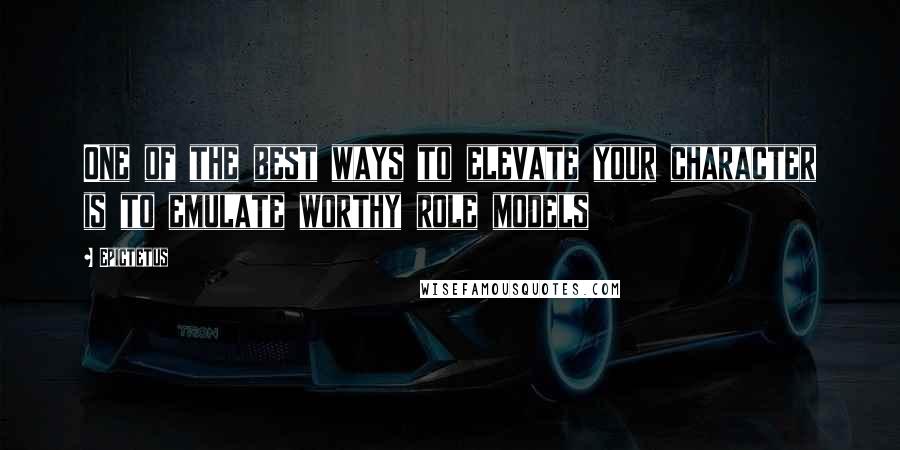 Epictetus Quotes: One of the best ways to elevate your character is to emulate worthy role models