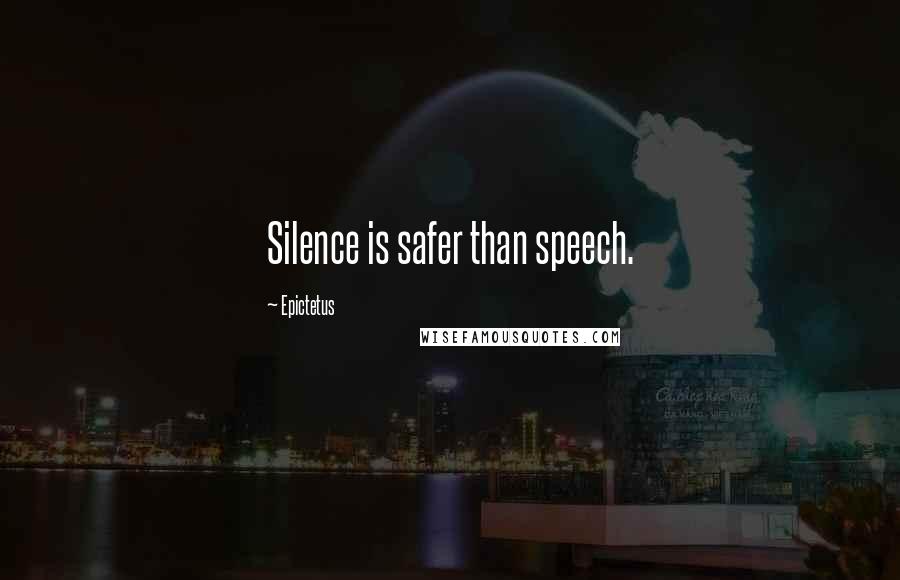 Epictetus Quotes: Silence is safer than speech.