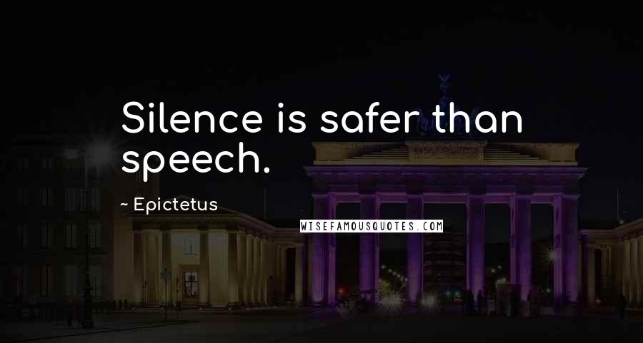 Epictetus Quotes: Silence is safer than speech.