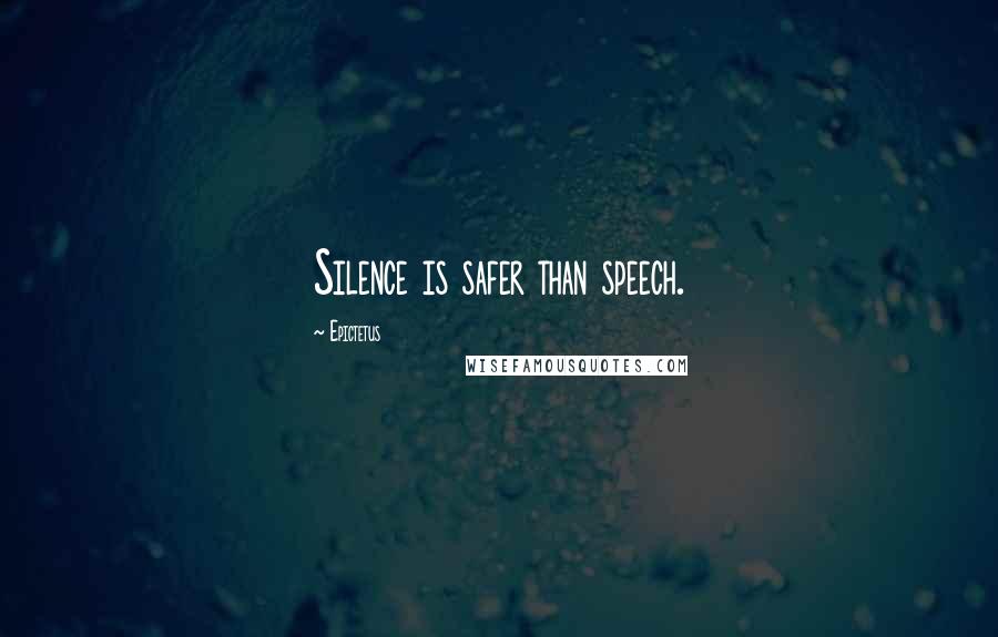 Epictetus Quotes: Silence is safer than speech.