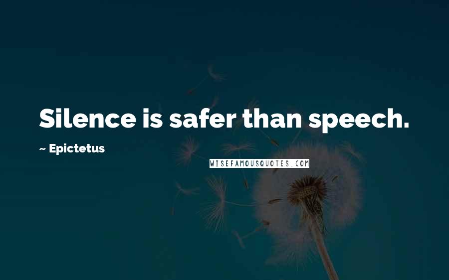 Epictetus Quotes: Silence is safer than speech.